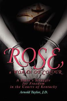 Paperback ROSE, a WOMAN OF COLOUR: A Slave's Struggle for Freedom in the Courts of Kentucky Book