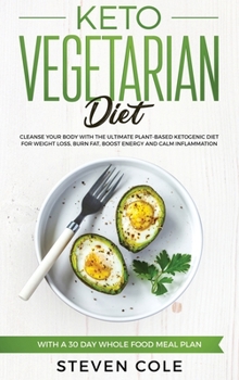 Hardcover Keto Vegetarian Diet: Cleanse Your Body With The Ultimate Plant-Based Ketogenic Diet for Weight Loss, Burn Fat, Boost Energy, and Calm Infla Book