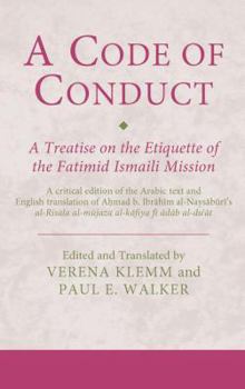 A Code of Conduct: A Treatise on the Etiquette of the Fatimid Ismaili Mission: A Critical Edition of the Arabic Text and English Translation of Ahmad B. Ibrahim al-Naysaburi's al-Risala al-mujaza al-k