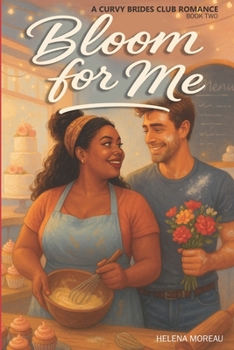 BLOOM FOR ME: A Curvy Brides Club Romance – Book Two: A Steamy Curvy Girl Romance with Grumpy Sunshine, Forced Proximity, and Wedding Drama