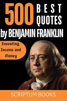 500 Best Quotes by Benjamin Franklin about Wisdom, Wealth, Achievements