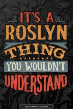 Its A Roslyn Thing You Wouldnt Understand: Roslyn Name Planner With Notebook Journal Calendar Personal Goals Password Manager & Much More, Perfect Gift For Roslyn