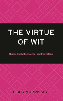 Hardcover Virtue of Wit: Humor, Social Connection, and Flourishing Book