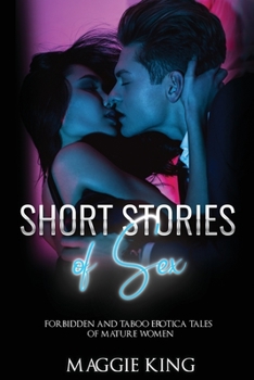 Short Stories of Sex: Forbidden and Taboo Erotica Tales of Mature Women.