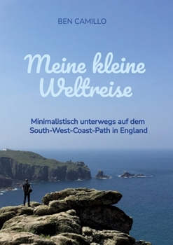 Meine kleine Weltreise: Minimalistisch unterwegs auf dem South-West-Coast-Path in England (German Edition)
