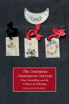 The Ephemeral Eighteenth Century: Print, Sociability, and the Cultures of Collecting - Book  of the Cambridge Studies in Romanticism
