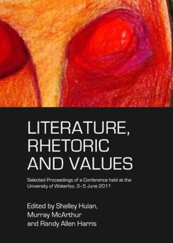 Hardcover Literature, Rhetoric and Values: Selected Proceedings of a Conference Held at the University of Waterloo, 3-5 June 2011 Book