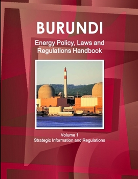 Paperback Burundi Energy Policy, Laws and Regulations Handbook Volume 1 Strategic Information and Regulations Book