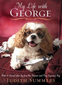 Hardcover My Life with George: What I Learned about Joy from One Neurotic (and Very Expensive) Dog Book