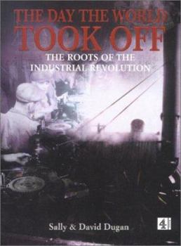 Hardcover The Day the World Took Off: The Roots of the Industrial Revolution Book