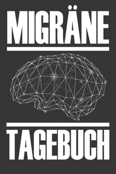 Migräne Tagebuch: Migräne Tagebuch - Tagebuch Migräne, Schmerzprotokoll, Kopfschmerz Tagebuch, Symptomtracker, Krankheitstagebch, Kopfschmerzen (German Edition)