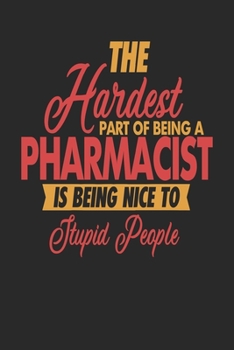 Paperback The Hardest Part Of Being An Pharmacist Is Being Nice To Stupid People: Pharmacist Notebook - Pharmacist Journal - 110 JOURNAL Paper Pages - 6 x 9 - H Book