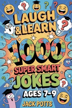 Laugh & Learn: 1000 Super Smart Jokes for Bright Kids Ages 7, 8 & 9: Packed with Clever Puns, Witty Wordplay, and Hilarious Brain Ticklers!