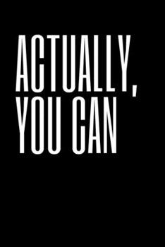 Actually, You Can: 6*9 Journal Wrinting Down Daily , Habits , Notebook -(Happiness Motivational and Inspirational Gift)