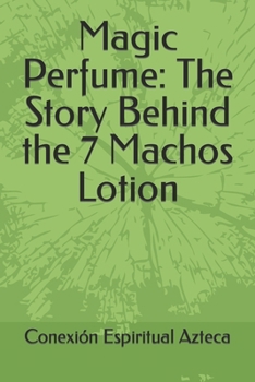 Magic Perfume: The Story Behind the 7 Machos Lotion (Lociones Místicas)