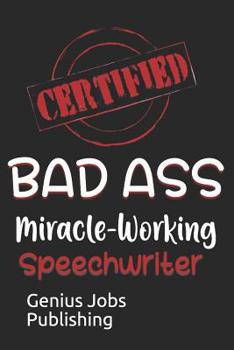 Paperback Certified Bad Ass Miracle-Working Speechwriter: Funny Gift Notebook for Employee, Coworker or Boss Book