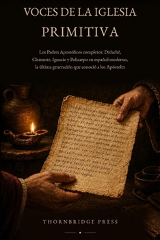 VOCES DE LA IGLESIA PRIMITIVA: Los Padres Apostólicos completos: Didaché, Clemente, Ignacio y Policarpo en español moderno, la última generación que conoció a los apóstoles. (Spanish Edition)