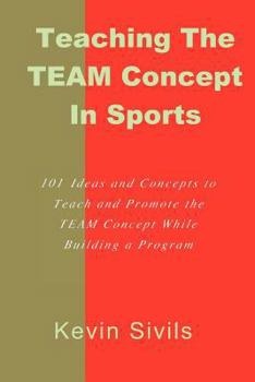 Paperback Teaching the TEAM Concept in Sports: 101 Ideas and Concepts to Teach and Promote the TEAM Concept While Building a Program Book