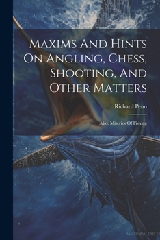 Paperback Maxims And Hints On Angling, Chess, Shooting, And Other Matters: Also, Miseries Of Fishing Book