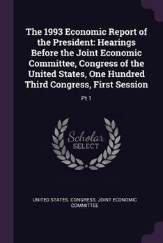 Paperback The 1993 Economic Report of the President: Hearings Before the Joint Economic Committee, Congress of the United States, One Hundred Third Congress, Fi Book