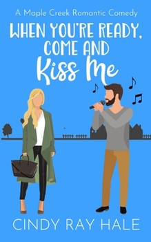 Paperback When You're Ready, Come and Kiss Me: A Maple Creek Romantic Comedy Book