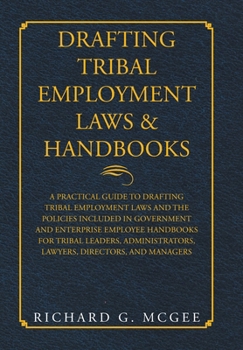 Hardcover Drafting Tribal Employment Laws & Handbooks: A Practical Guide to Drafting Tribal Employment Laws and the Policies Included in Government and Enterpri Book