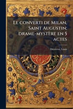 Paperback Le converti de Milan, Saint Augustin; drame-mystère en 5 actes [French] Book