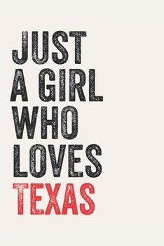 Just A Girl Who Loves Texas for Texas lovers Texas Gifts A beautiful: Lined Notebook / Journal Gift, , 120 Pages, 6 x 9 inches , Personal Diary, ... Customized Journal, The Diary of Texas addi