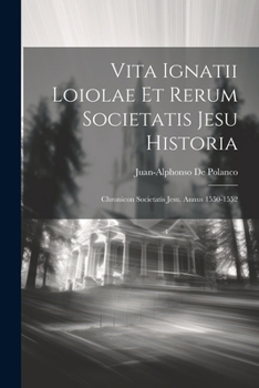 Paperback Vita Ignatii Loiolae Et Rerum Societatis Jesu Historia: Chronicon Societatis Jesu. Annus 1550-1552 [Latin] Book