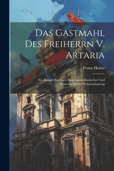 Paperback Das Gastmahl Des Freiherrn V. Artaria; Ein Kampf Zwischen Rassenaristokratischer Und Demokratischer Weltanschauung [German] Book