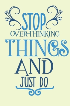 Stop Over-Thinking Things And Just Do: Lined Journal/Notebook | With Motivational Quotes In Each Page | Amazing Present For A Loved One.