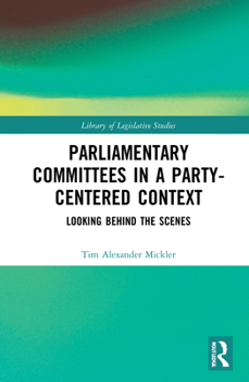 Hardcover Parliamentary Committees in a Party-Centred Context: Looking Behind the Scenes Book