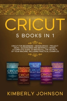 Paperback Cricut: Cricut for Beginners, Cricut Design Space, Cricut Project Ideas, Cricut Accessories, and Cricut Maker . The most Compl Book