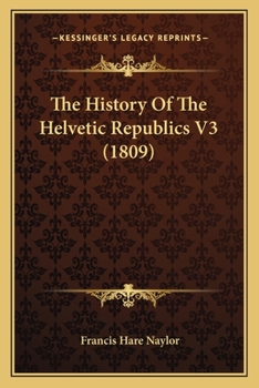 Paperback The History Of The Helvetic Republics V3 (1809) Book