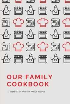 Our Family Cookbook: Blank Recipe Journal with Prompted Template Pages to Write In and Preserve your Favorite Family Recipes