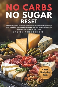 No Carbs, No Sugar Reset: A 30-Day Beginner's Framework to Break Sugar Dependence, Stop Cravings, and Lose Weight, With a Week-by-Week Action Plan, Sugar-Free Shopping Guide, and Easy Recipes