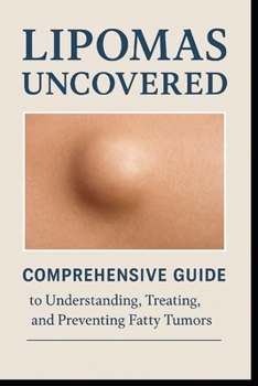 Paperback Lipomas Uncovered: Comprehensive guide to understanding, treating and preventing fatty tumors. Book