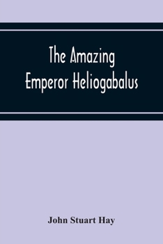 Paperback The Amazing Emperor Heliogabalus Book