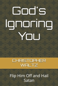 Paperback God's Ignoring You: Flip Him Off and Hail Satan Book