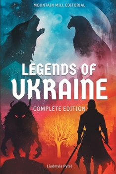 Legends of Ukraine: Timeless Tales of Myth, Magic, and Heroism from the Heart of Eastern Europe