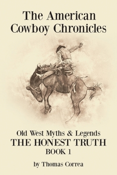 Paperback The American Cowboy Chronicles Old West Myths & Legends: The Honest Truth Book