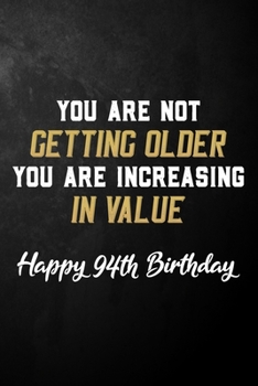You Are Not Getting Older You Are Increasing In Value Happy 94th Birthday: 94 Year Old Birthday Journal / B Day Notebook / Unique 94th Birthday Card Alternative ( 6 x 9 - 120 Blank Lined Pages )