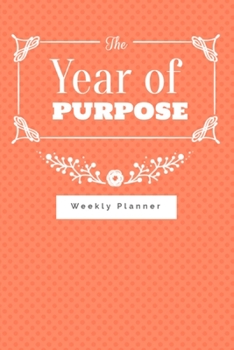 Paperback The Year of Purpose weekly planner: Make every moment count this year and stay organized with this lovely weekly planner and to do list Book