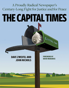 Hardcover The Capital Times: A Proudly Radical Newspaper's Century Long Fight for Justice and for Peace Book