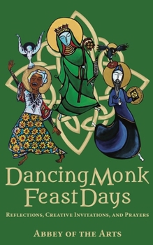 Paperback Dancing Monk Feast Days: Reflections, Creative Invitations, and Prayers: Reflections, Creative Invitations, and Prayers Book