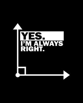 Yes I Am Always Right: Teacher Appreciation Notebook Or Journal