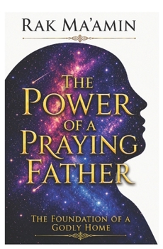 The Power of a Praying Father: The Foundation of a Godly Home (Legacy of Faith Collection)