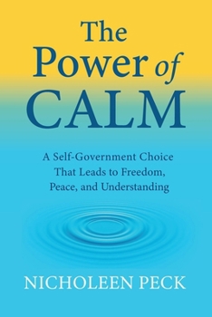 The Power of Calm: A Self-Government Choice that Leads to Freedom, Peace, and Understanding