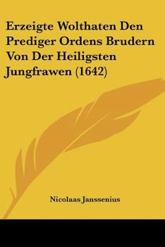 Paperback Erzeigte Wolthaten Den Prediger Ordens Brudern Von Der Heiligsten Jungfrawen (1642) [German] Book