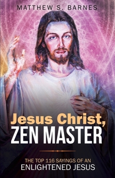 Paperback Jesus Christ, Zen Master: The top 116 sayings of an Enlightened Jesus. Book